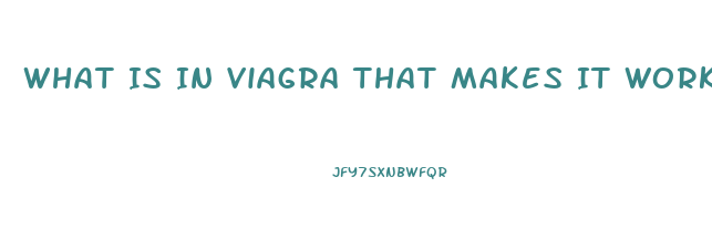 What Is In Viagra That Makes It Work