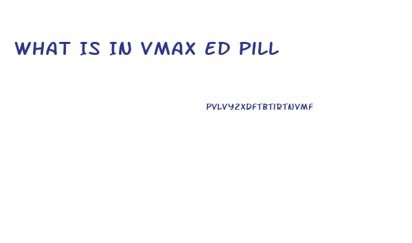 What Is In Vmax Ed Pill