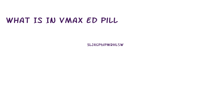 What Is In Vmax Ed Pill