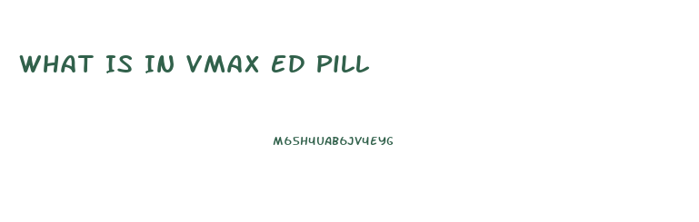 What Is In Vmax Ed Pill