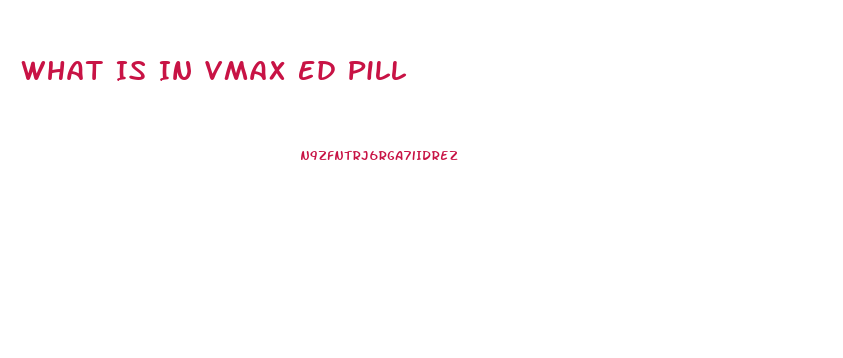 What Is In Vmax Ed Pill