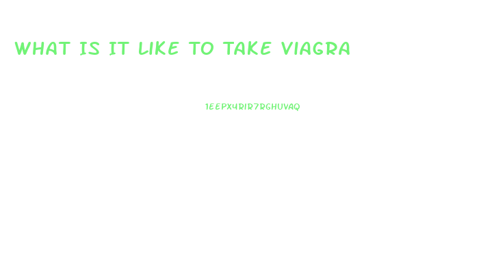 What Is It Like To Take Viagra