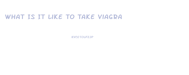 What Is It Like To Take Viagra