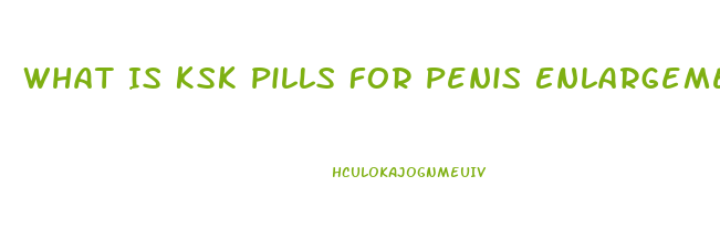 What Is Ksk Pills For Penis Enlargement