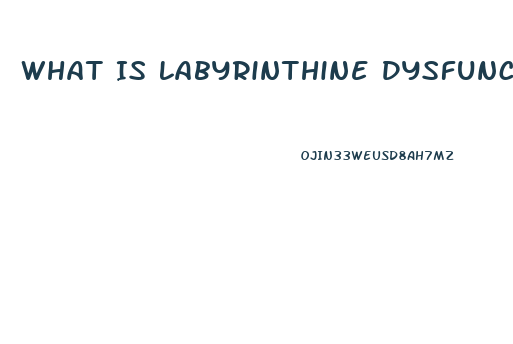 What Is Labyrinthine Dysfunction