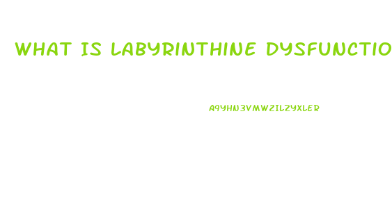 What Is Labyrinthine Dysfunction