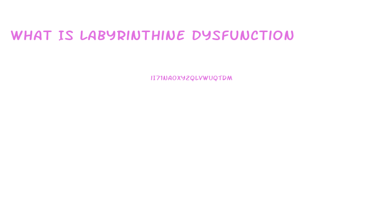 What Is Labyrinthine Dysfunction