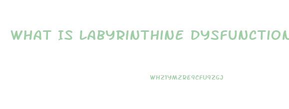 What Is Labyrinthine Dysfunction