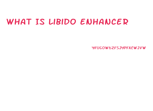 What Is Libido Enhancer