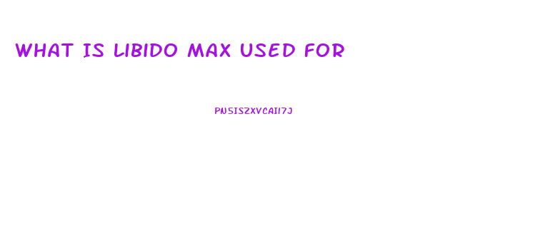 What Is Libido Max Used For