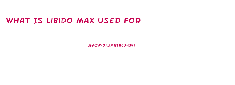 What Is Libido Max Used For