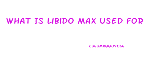 What Is Libido Max Used For