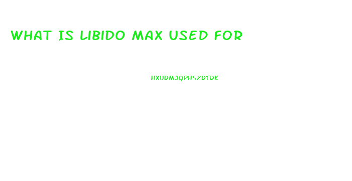 What Is Libido Max Used For