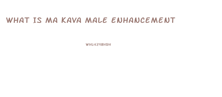 What Is Ma Kava Male Enhancement