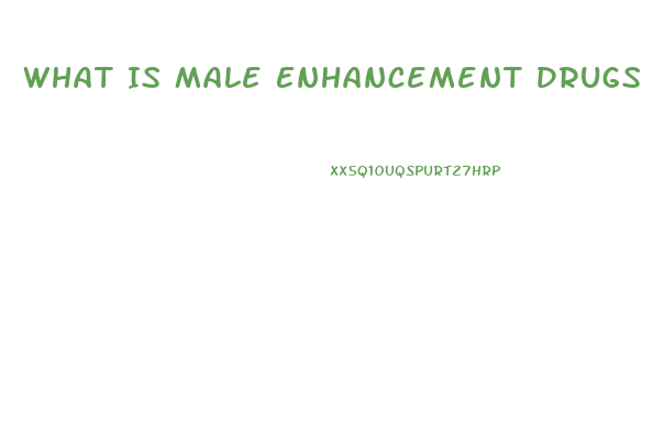 What Is Male Enhancement Drugs