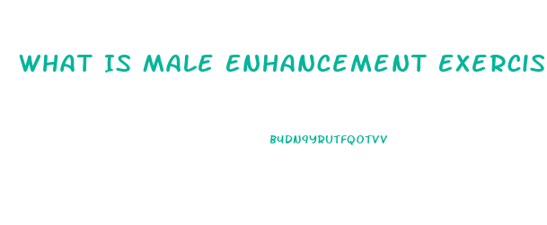 What Is Male Enhancement Exercises
