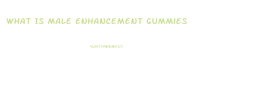 What Is Male Enhancement Gummies