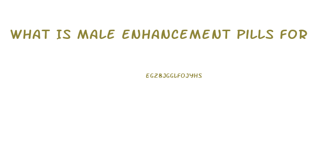 What Is Male Enhancement Pills For