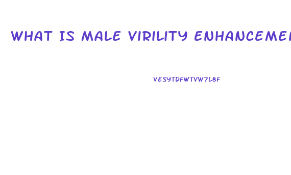 What Is Male Virility Enhancement