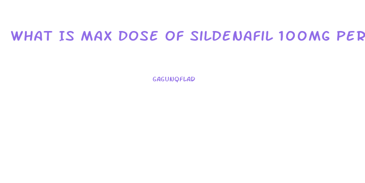 What Is Max Dose Of Sildenafil 100mg Per Week