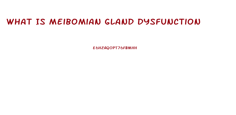 What Is Meibomian Gland Dysfunction