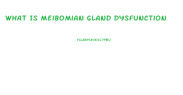 What Is Meibomian Gland Dysfunction