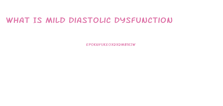 What Is Mild Diastolic Dysfunction