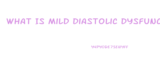 What Is Mild Diastolic Dysfunction