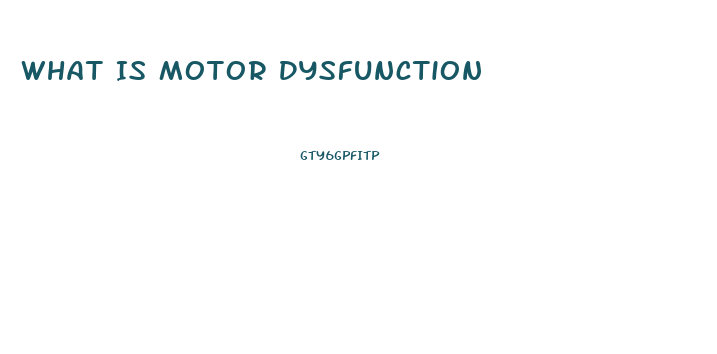 What Is Motor Dysfunction