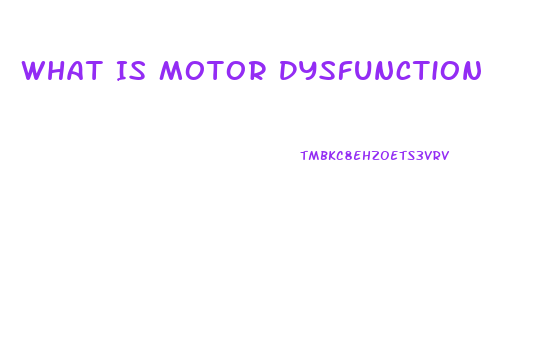 What Is Motor Dysfunction