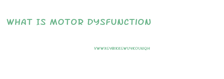 What Is Motor Dysfunction