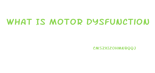 What Is Motor Dysfunction