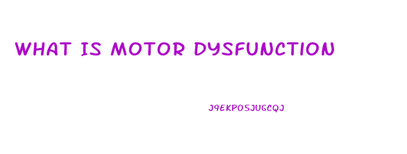 What Is Motor Dysfunction