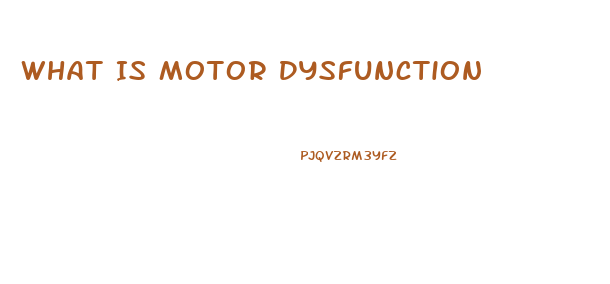 What Is Motor Dysfunction