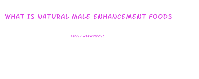 What Is Natural Male Enhancement Foods