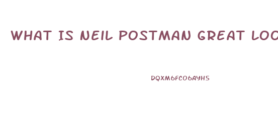 What Is Neil Postman Great Loop Of Impotence