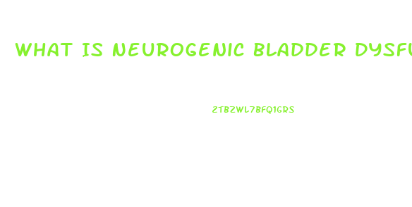 What Is Neurogenic Bladder Dysfunction