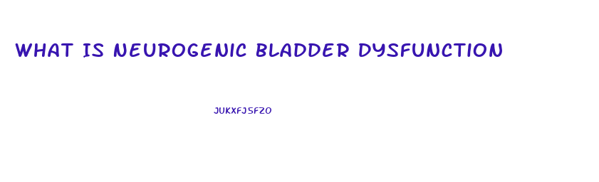 What Is Neurogenic Bladder Dysfunction