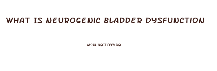 What Is Neurogenic Bladder Dysfunction