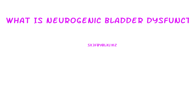 What Is Neurogenic Bladder Dysfunction
