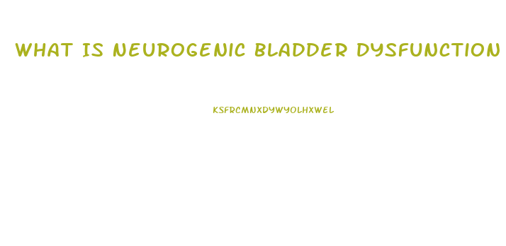 What Is Neurogenic Bladder Dysfunction