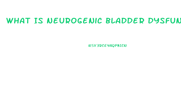 What Is Neurogenic Bladder Dysfunction