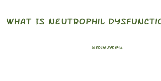 What Is Neutrophil Dysfunction Diseases