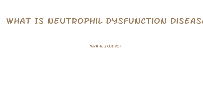 What Is Neutrophil Dysfunction Diseases