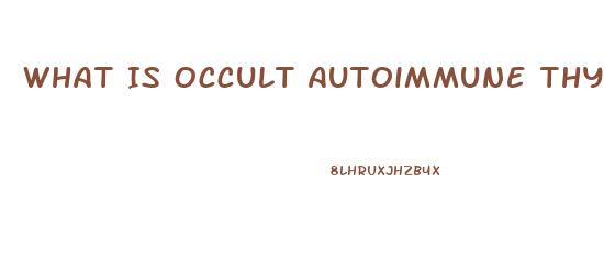 What Is Occult Autoimmune Thyroid Dysfunction