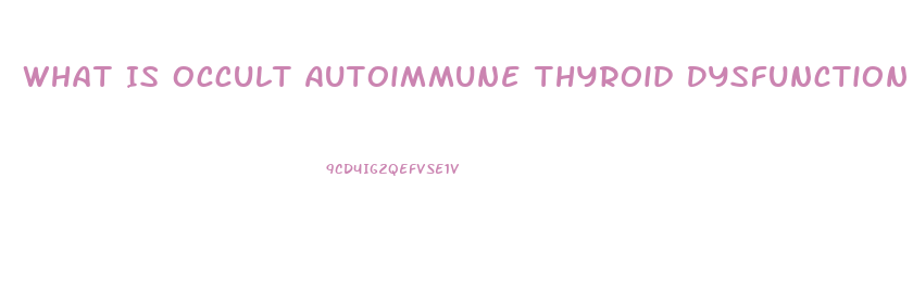 What Is Occult Autoimmune Thyroid Dysfunction