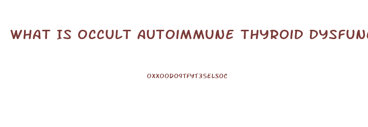 What Is Occult Autoimmune Thyroid Dysfunction