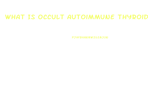 What Is Occult Autoimmune Thyroid Dysfunction