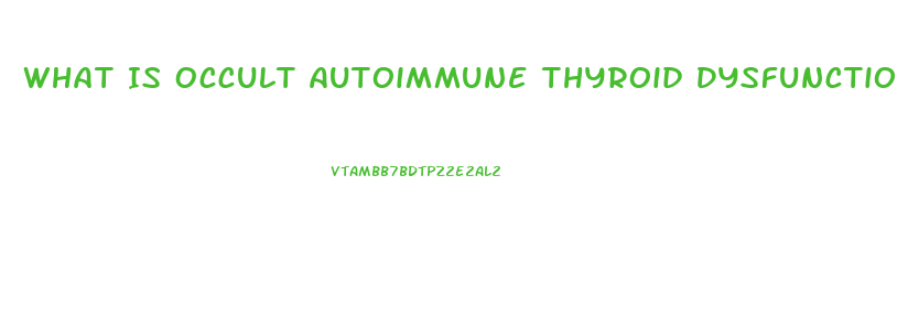 What Is Occult Autoimmune Thyroid Dysfunction