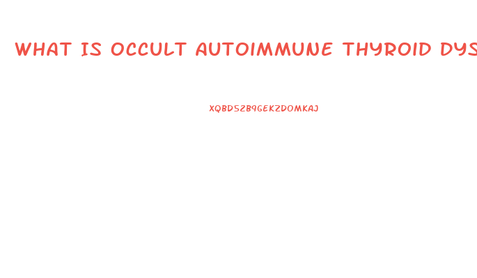 What Is Occult Autoimmune Thyroid Dysfunction